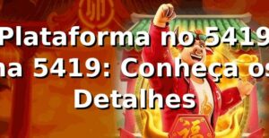 Plataforma no 5419 na 5419: Conheça os Detalhes