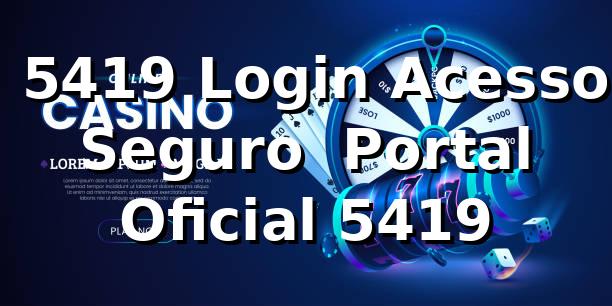⭐ 5419 Login Acesso Seguro | Portal Oficial 5419
